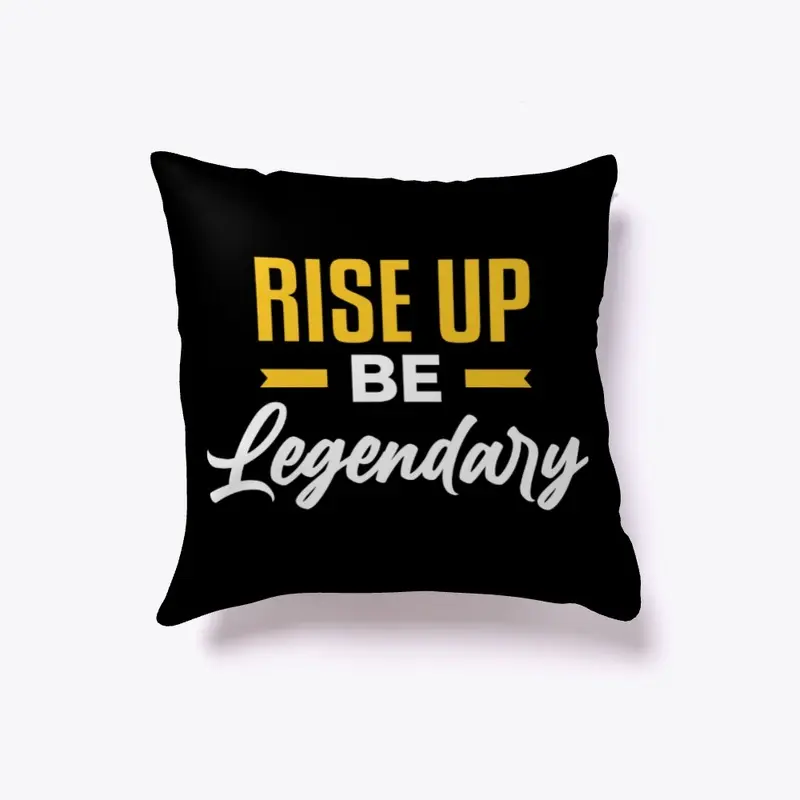 RISE UP BE LEGENDARY