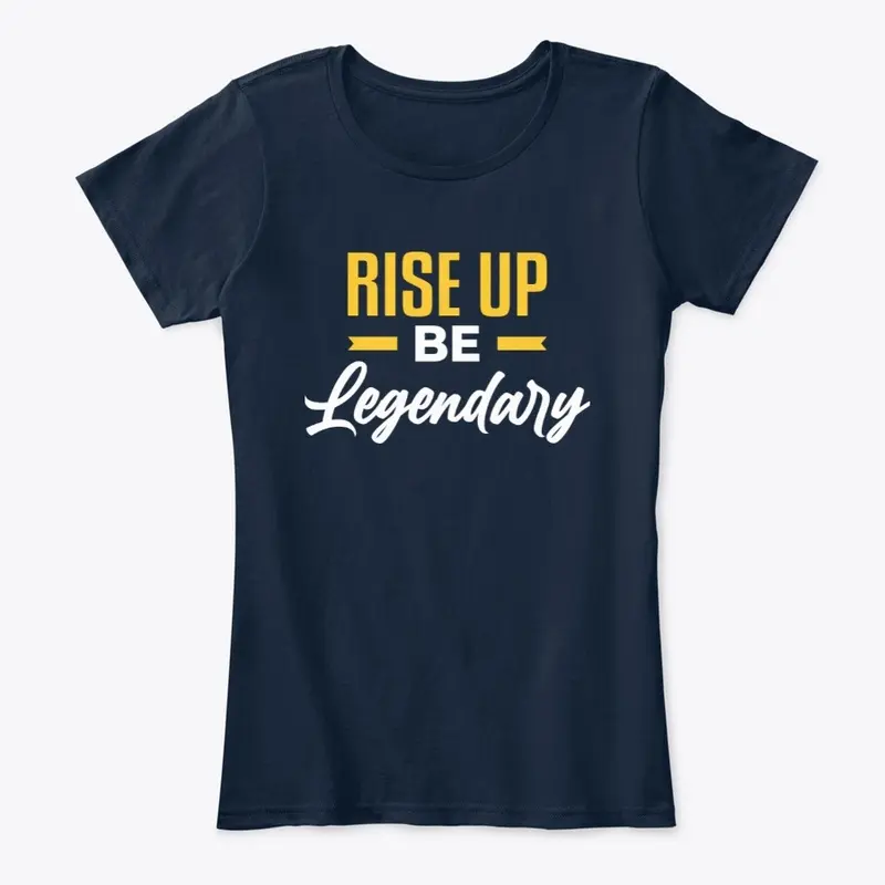 RISE UP BE LEGENDARY