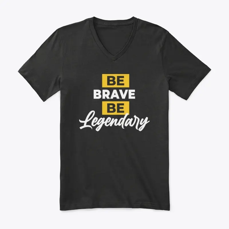 BE BRAVE BE LEGENDARY