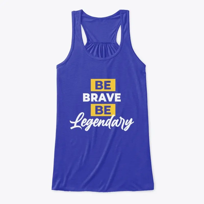 BE BRAVE BE LEGENDARY