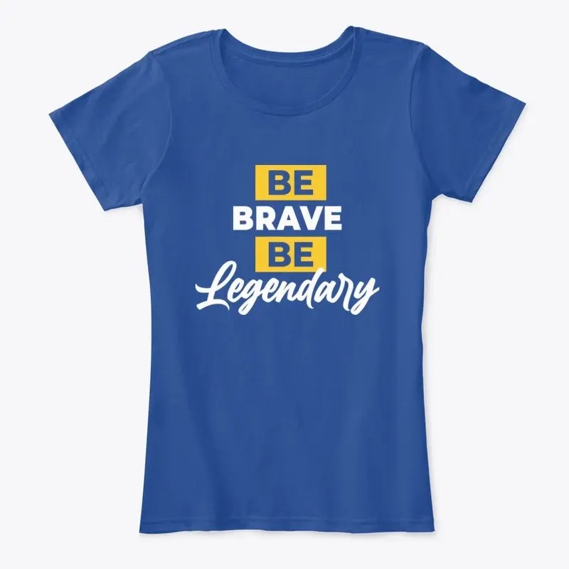 BE BRAVE BE LEGENDARY