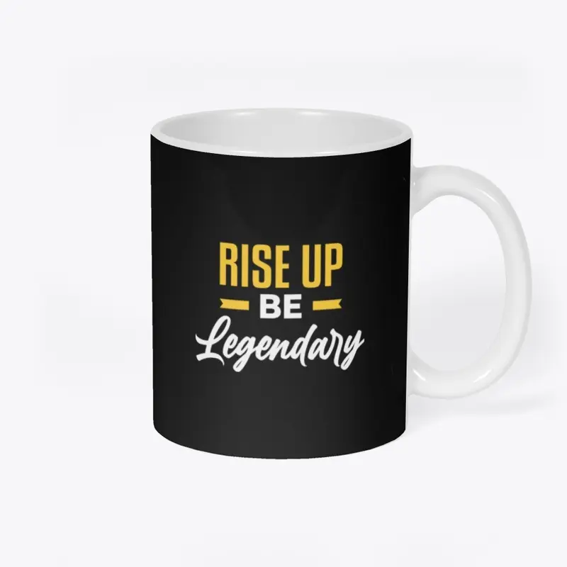 RISE UP BE LEGENDARY