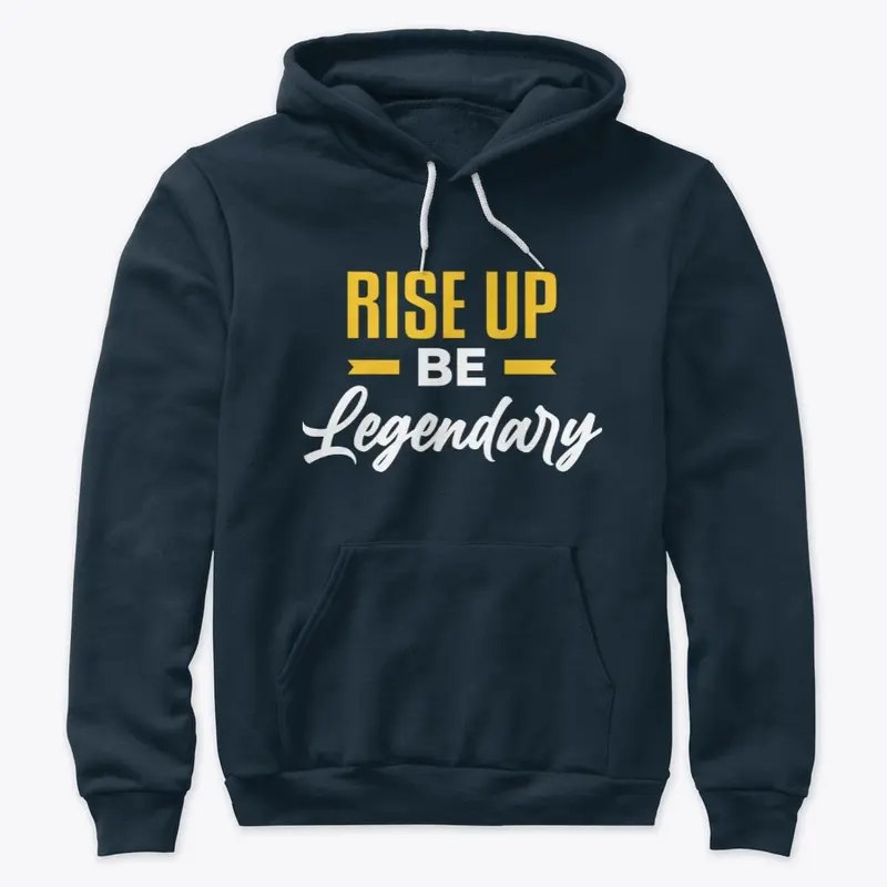 RISE UP BE LEGENDARY