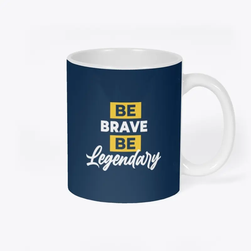 BE BRAVE BE LEGENDARY