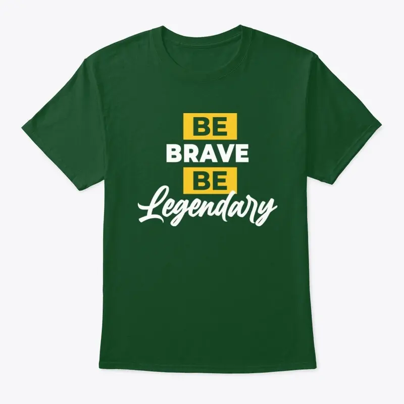 BE BRAVE BE LEGENDARY