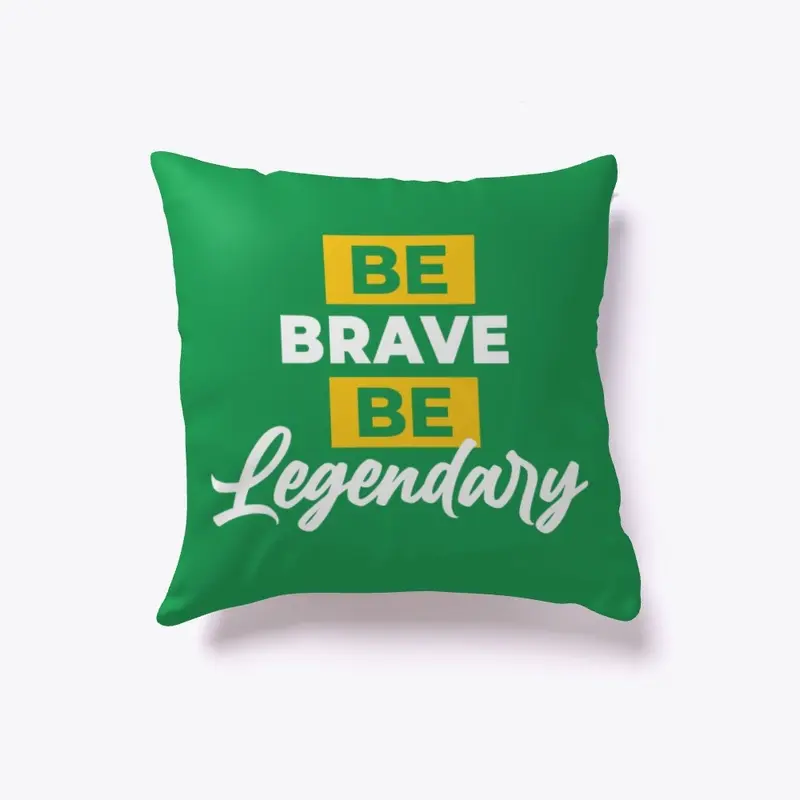 BE BRAVE BE LEGENDARY