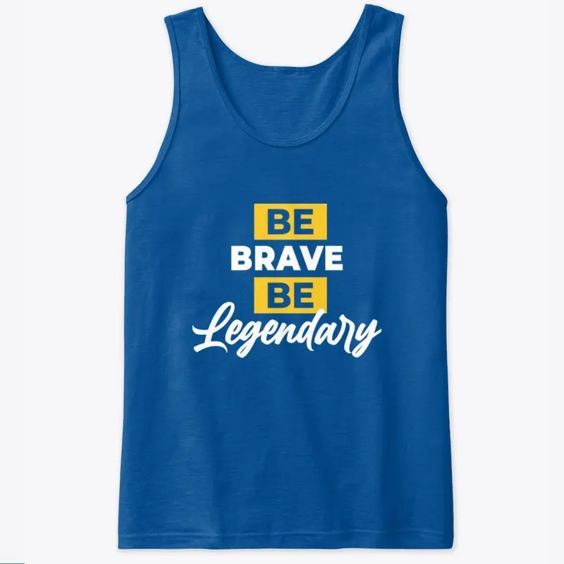 BE BRAVE BE LEGENDARY