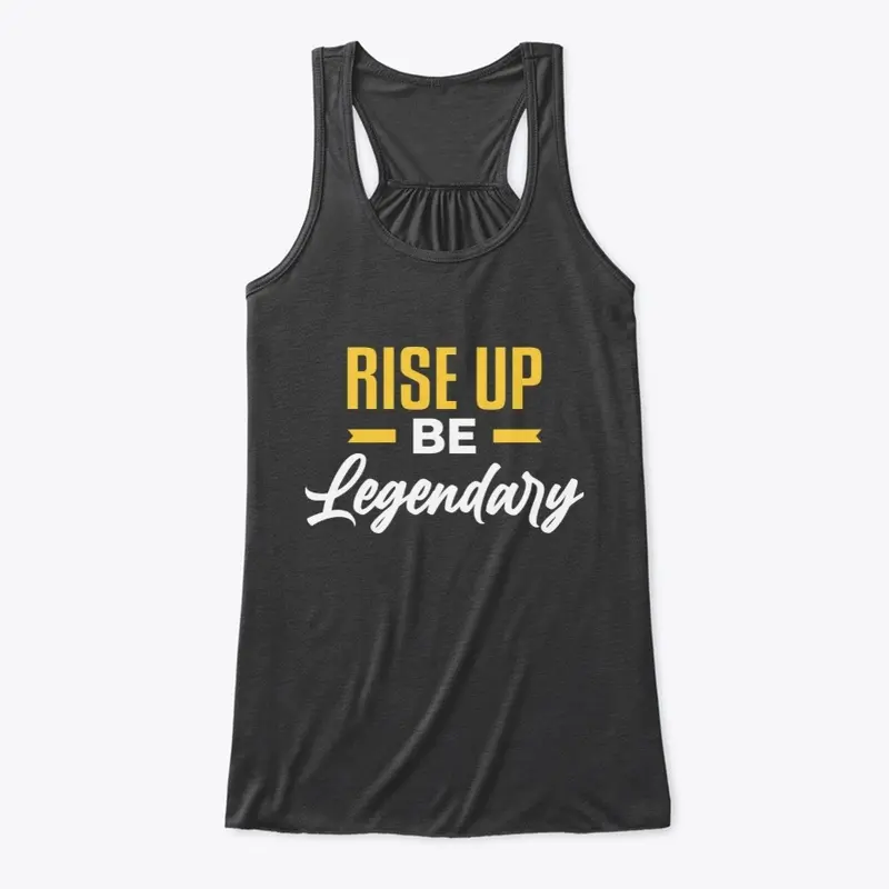 RISE UP BE LEGENDARY