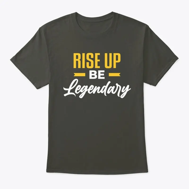 RISE UP BE LEGENDARY